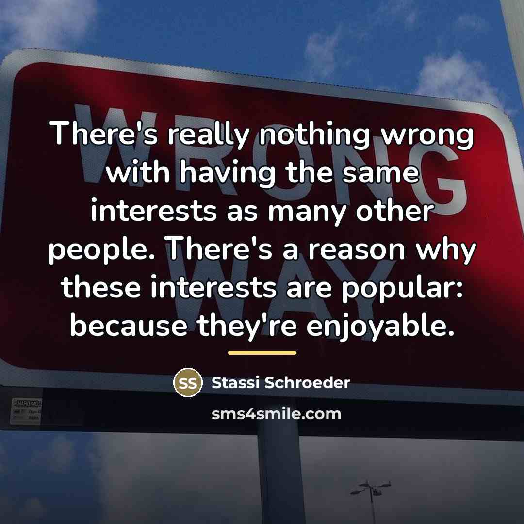 “There's really nothing wrong with having the same interests as…” quote by Stassi Schroeder