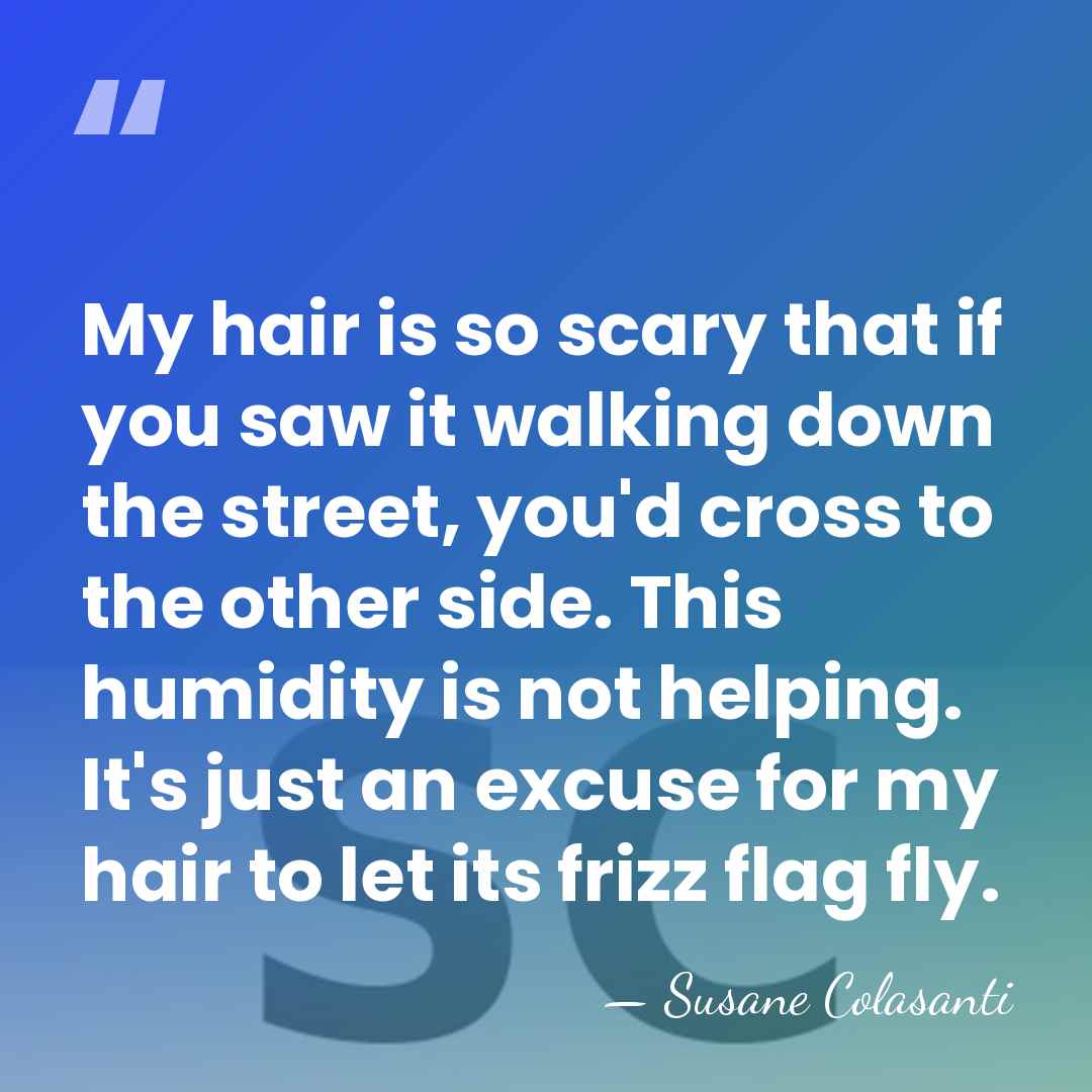 My hair is so scary that if you saw it walking down&hellip; - Susane Colasanti