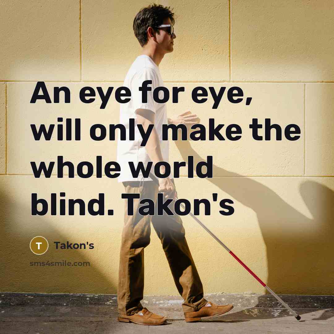 “An eye for eye, will only make the whole world blind. Takon's” quote by Takon's
