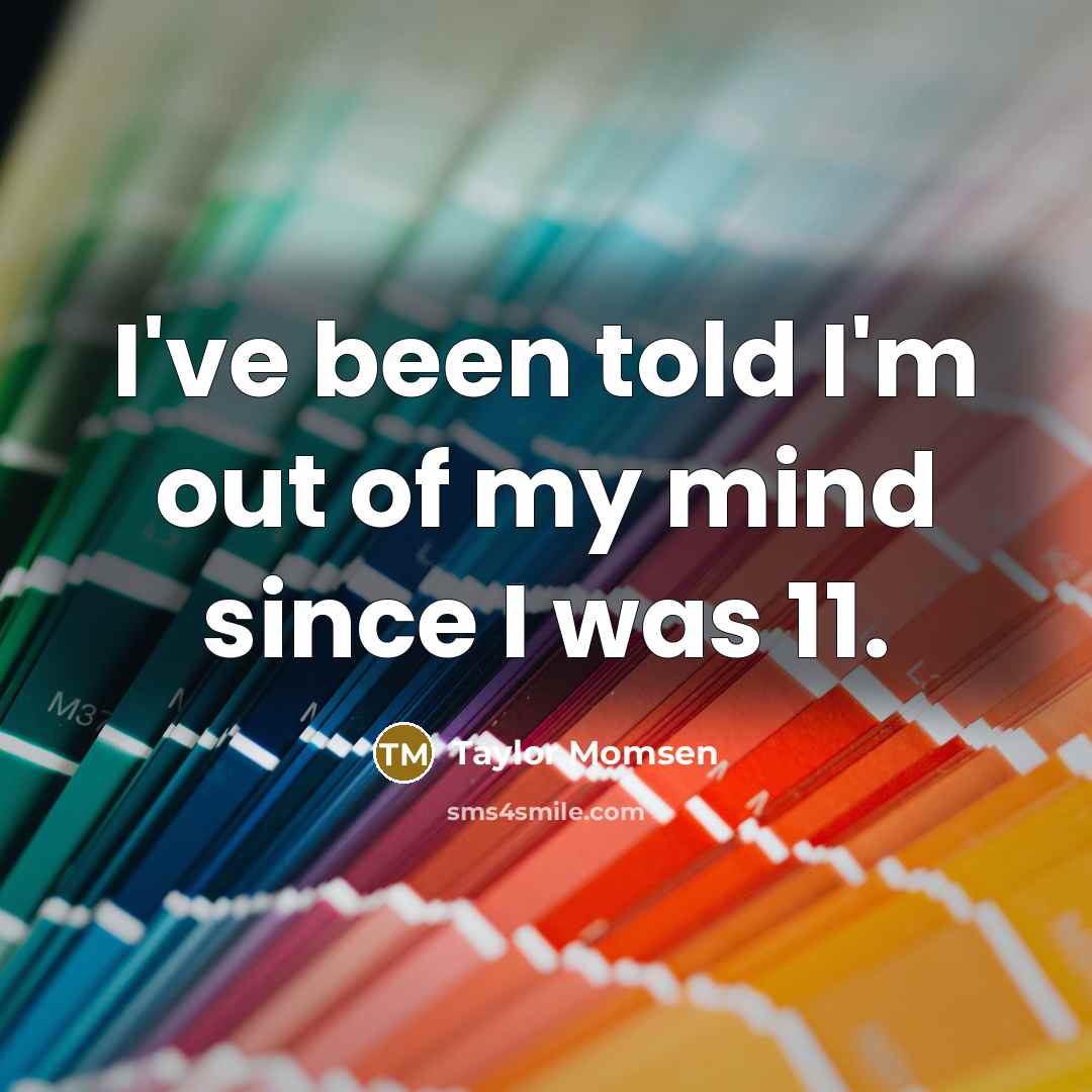 “I've been told I'm out of my mind since I…” quote by Taylor Momsen