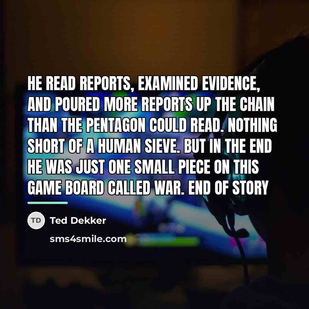 “He read reports, examined evidence, and poured more reports up…” quote by Ted Dekker