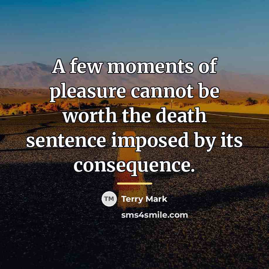 “A few moments of pleasure cannot be worth the death…” quote by Terry Mark