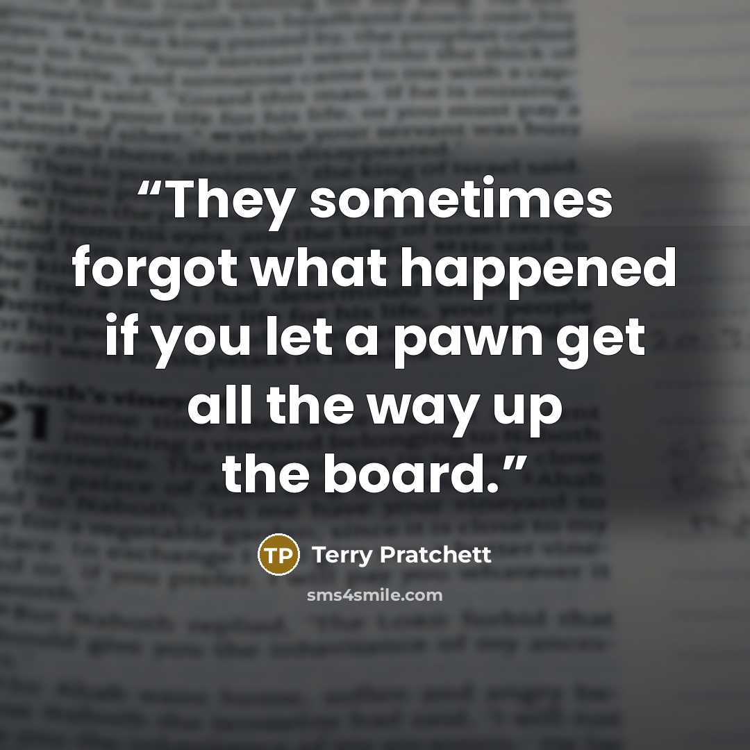 “They sometimes forgot what happened if you let a pawn get all the way up the board.” quote by Terry Pratchett