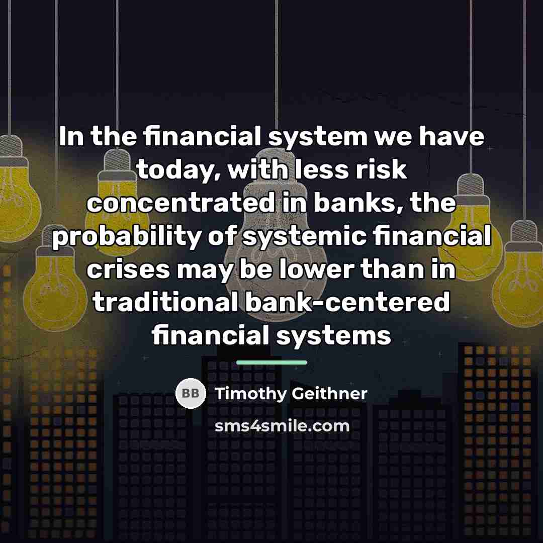 “In the financial system we have today, with less risk…” quote by Timothy Geithner