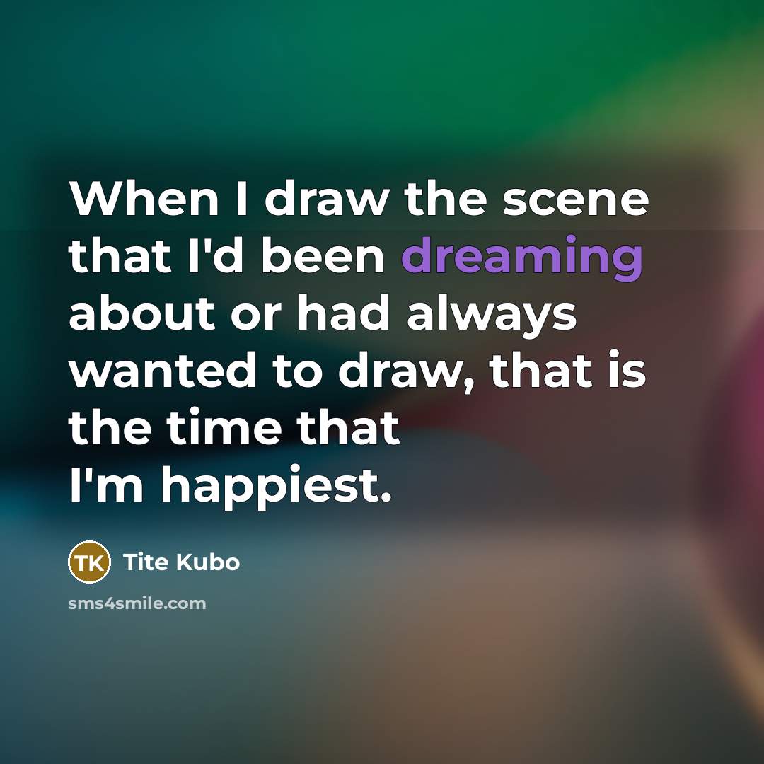 “When I draw the scene that I'd been dreaming about…” quote by Tite Kubo