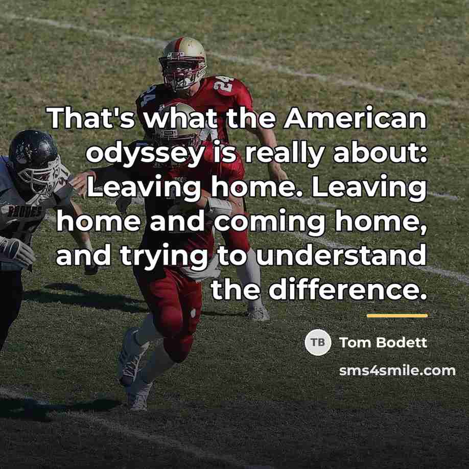 “That's what the American odyssey is really about: Leaving home.…” quote by Tom Bodett