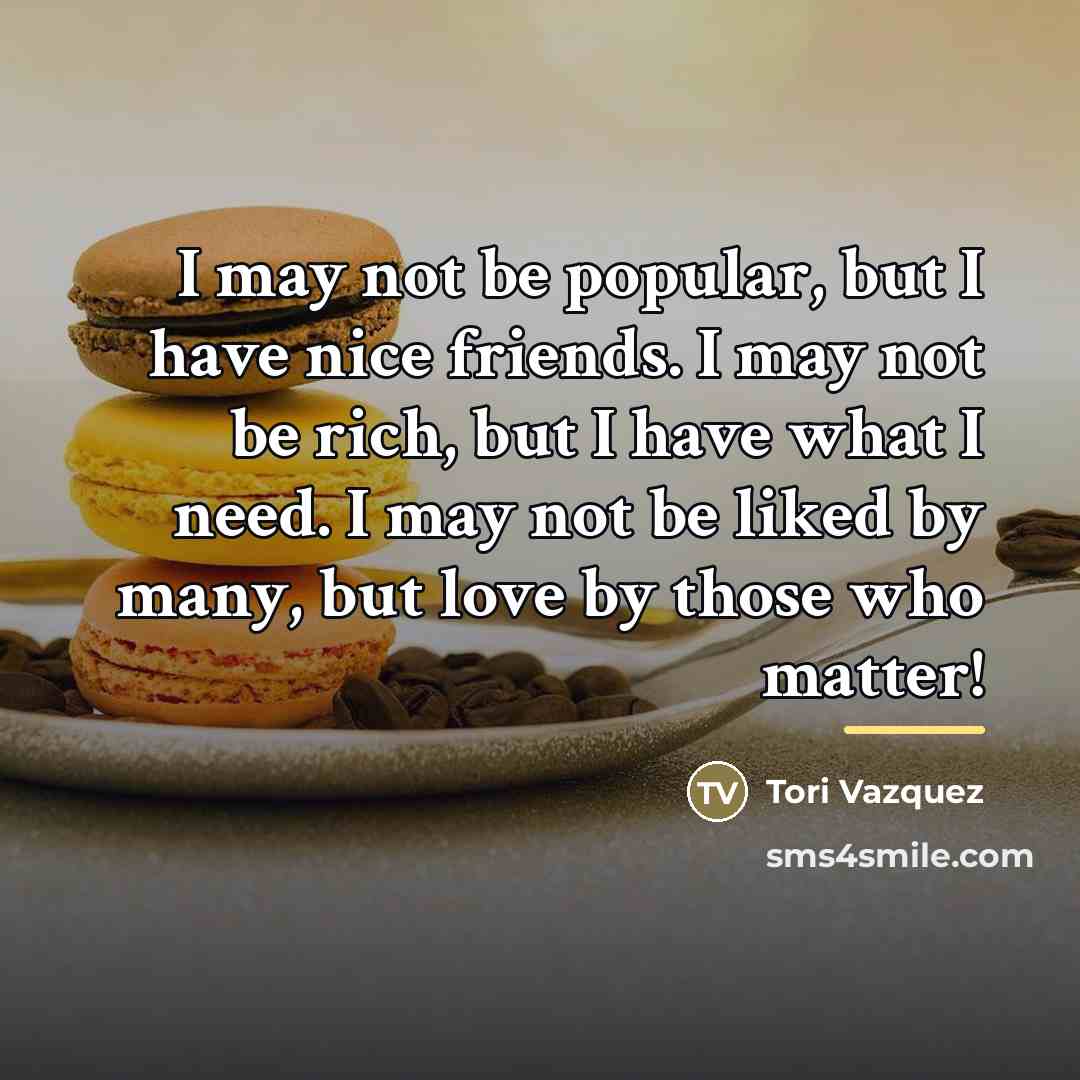 “I may not be popular, but I have nice friends.…” quote by Tori Vazquez