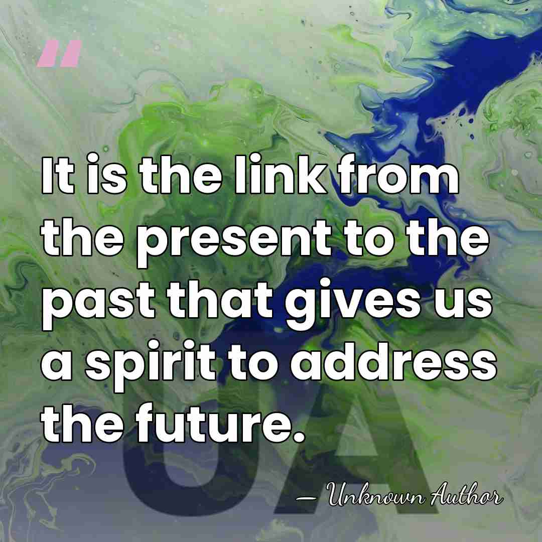 It is the link from the present to the past that gives&hellip; - Unknown Author
