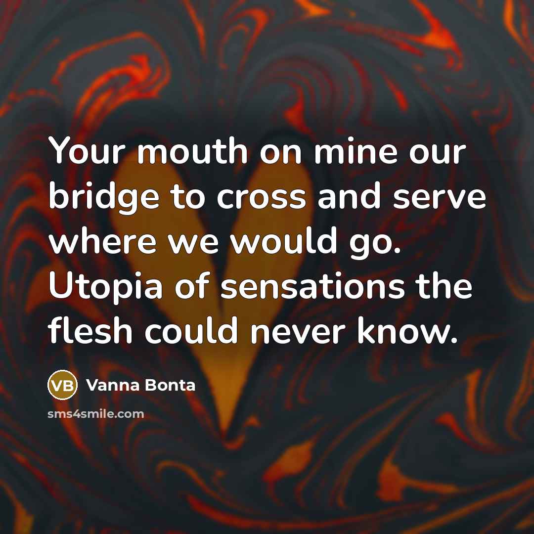 “Your mouth on mine our bridge to cross and serve…” quote by Vanna Bonta