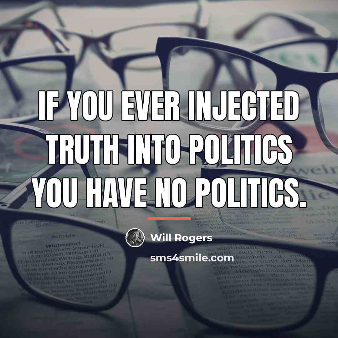 “If you ever injected truth into politics you have no…” quote by Will Rogers