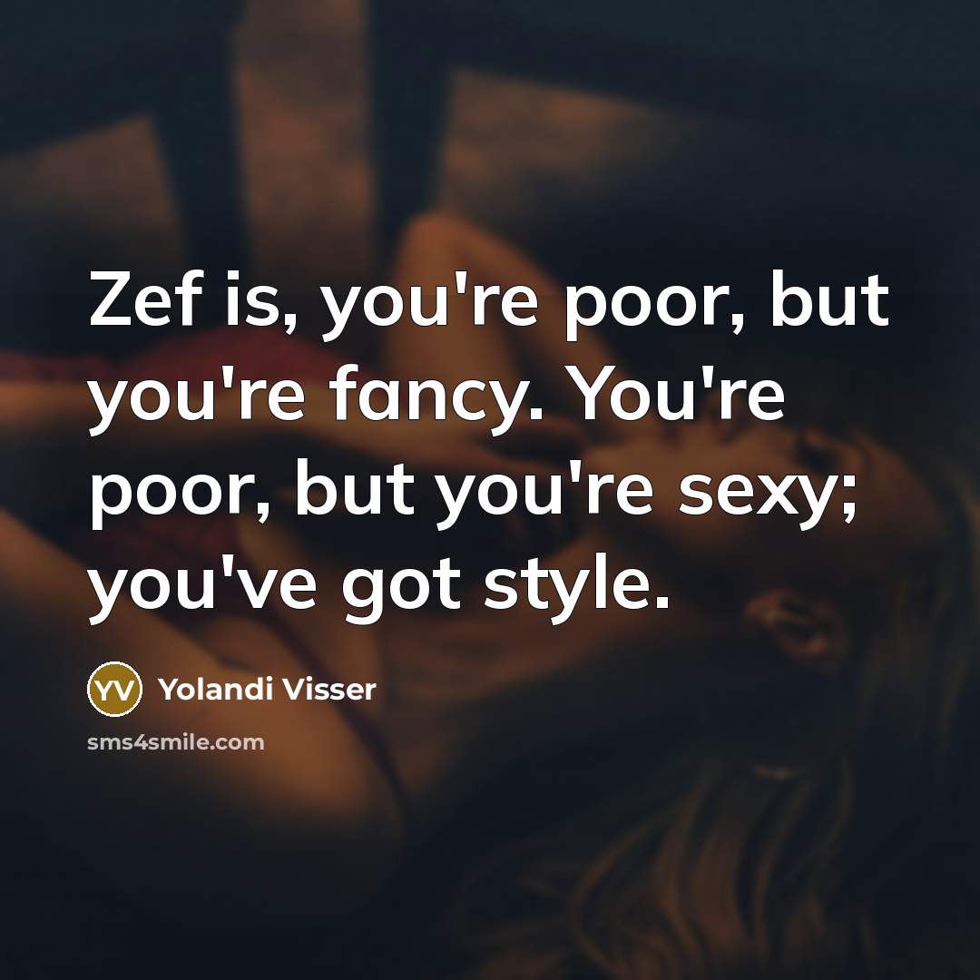 “Zef is, you're poor, but you're fancy. You're poor, but…” quote by Yolandi Visser