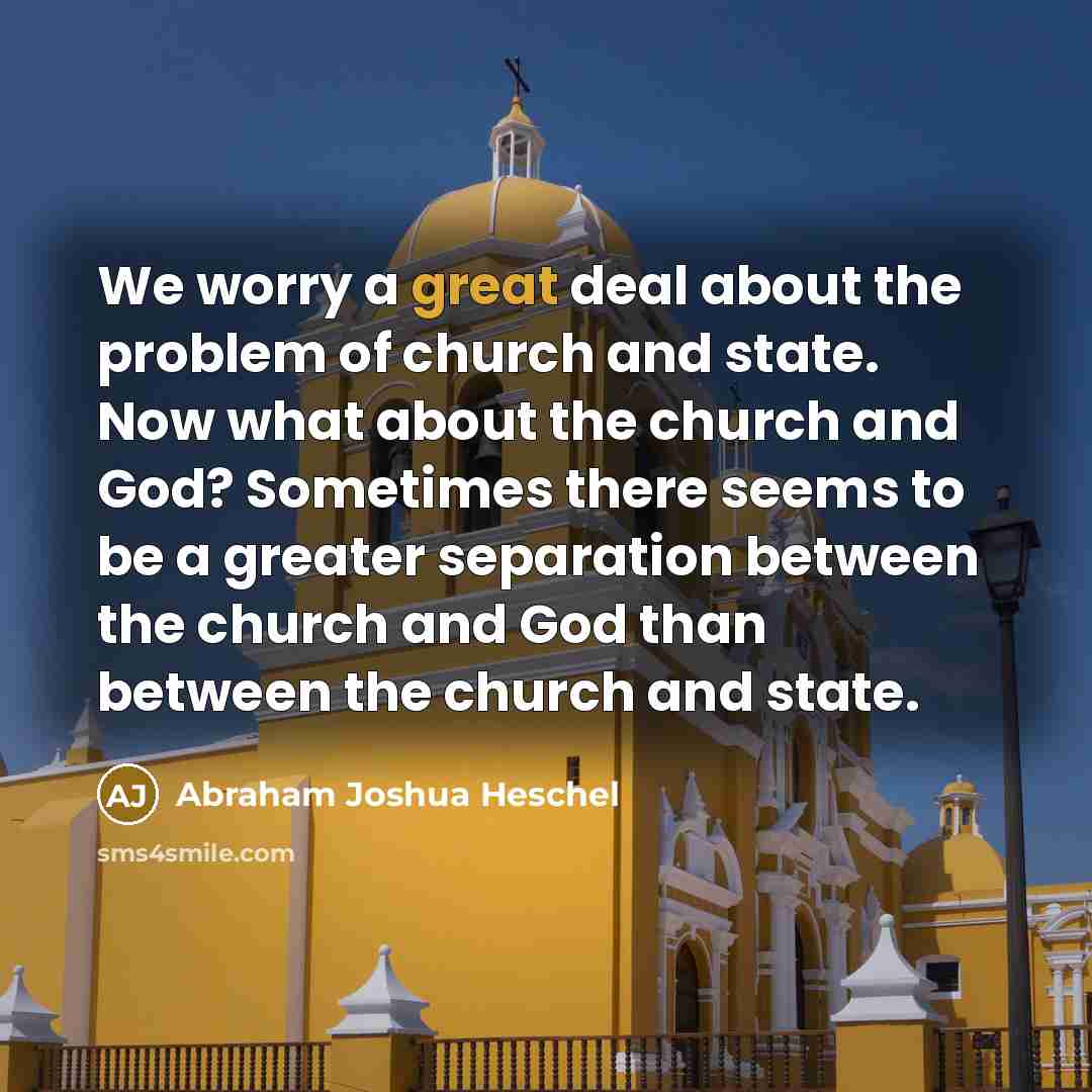 “We worry a great deal about the problem of church…” quote by Abraham Joshua Heschel