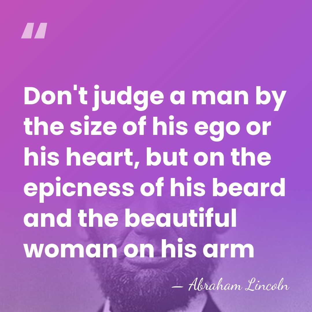 Don't judge a man by the size of his ego or his&hellip; - Abraham Lincoln