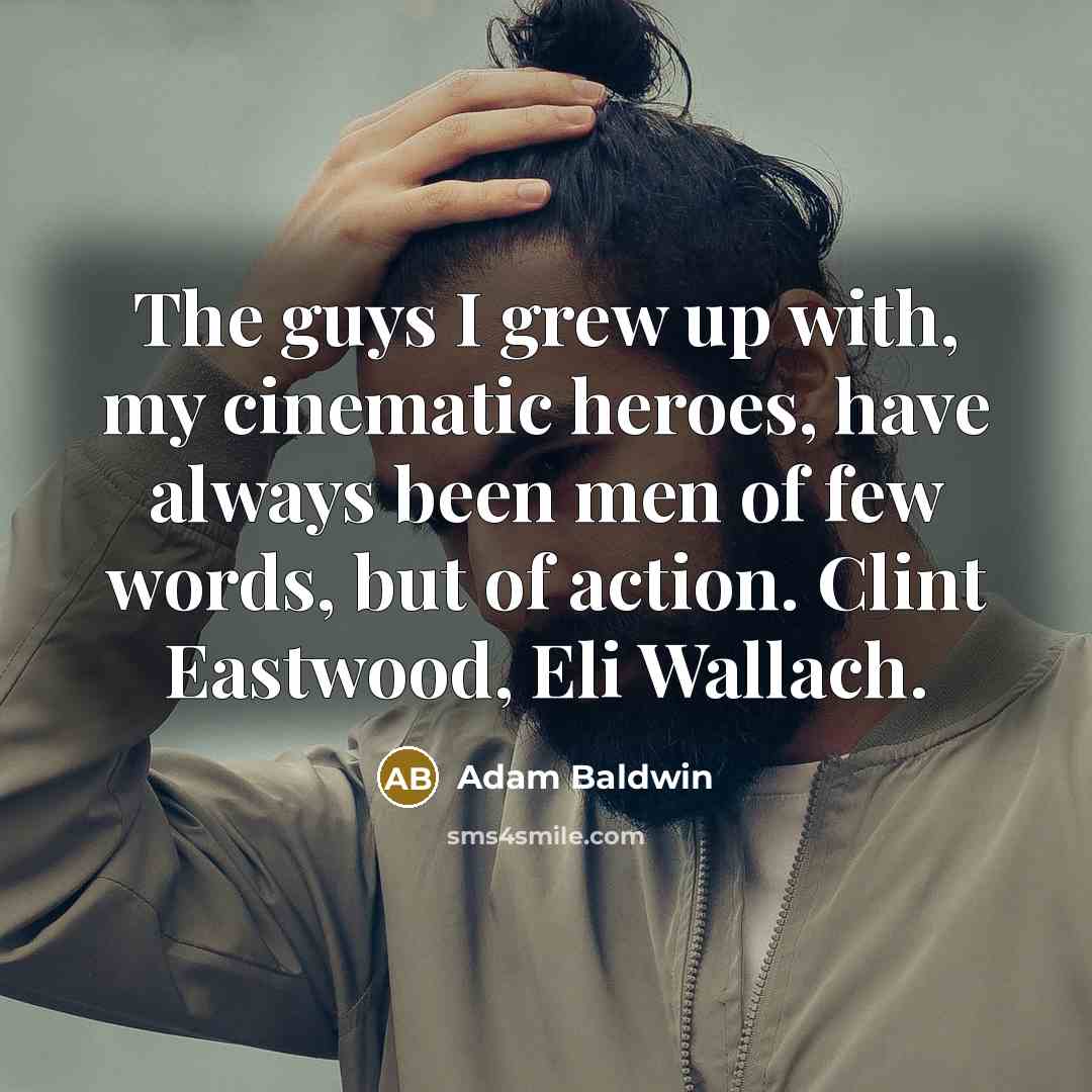 “The guys I grew up with, my cinematic heroes, have…” quote by Adam Baldwin
