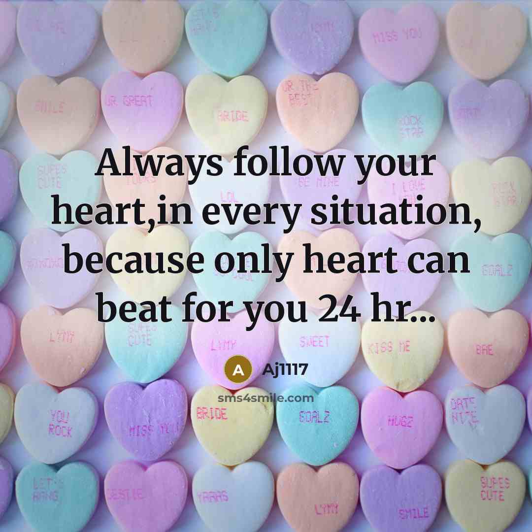 “Always follow your heart,in every situation, because only heart can beat for you 24 hr...” quote by Aj1117