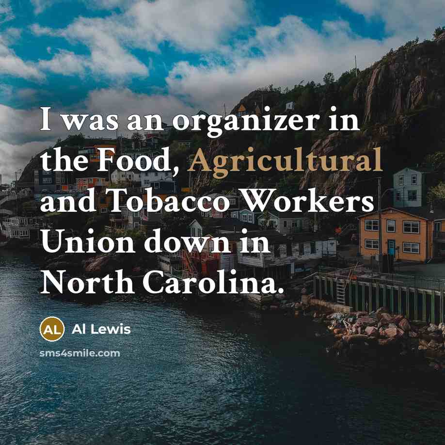 “I was an organizer in the Food, Agricultural and Tobacco…” quote by Al Lewis