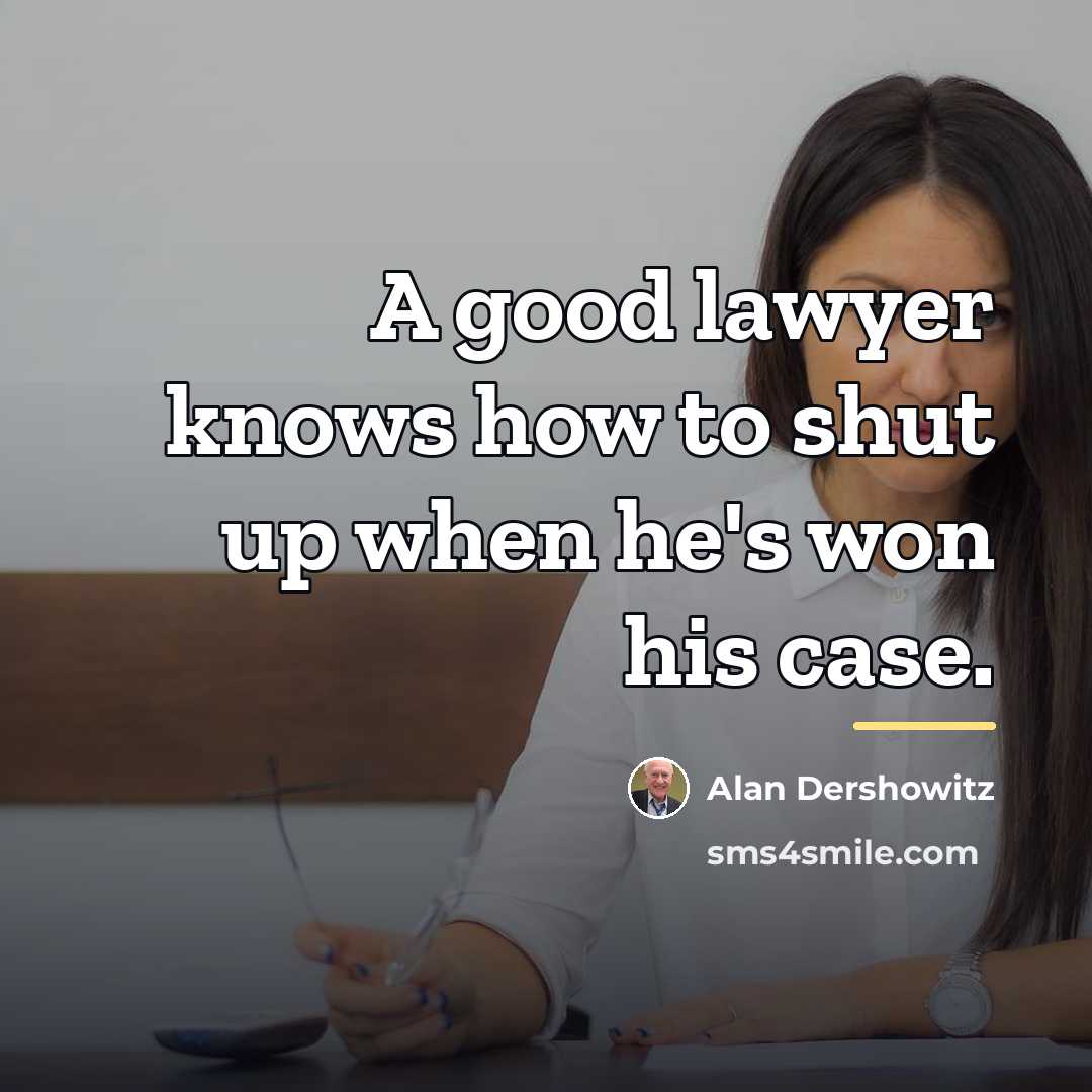 “A good lawyer knows how to shut up when he's…” quote by Alan Dershowitz