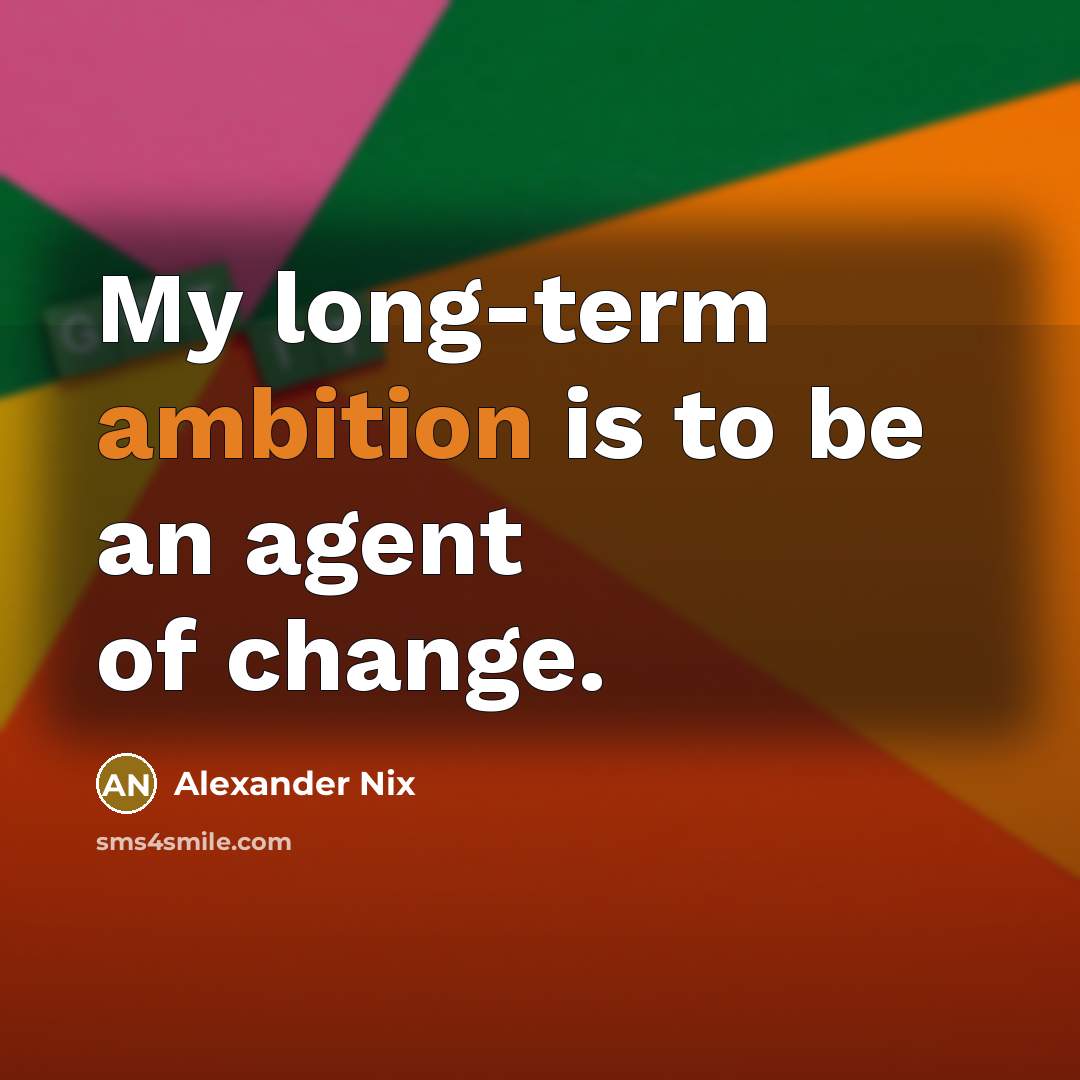 “My long-term ambition is to be an agent of change.…” quote by Alexander Nix