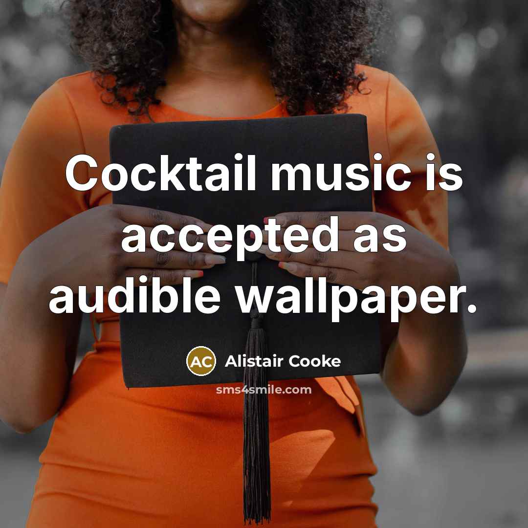 “Cocktail music is accepted as audible wallpaper.…” quote by Alistair Cooke