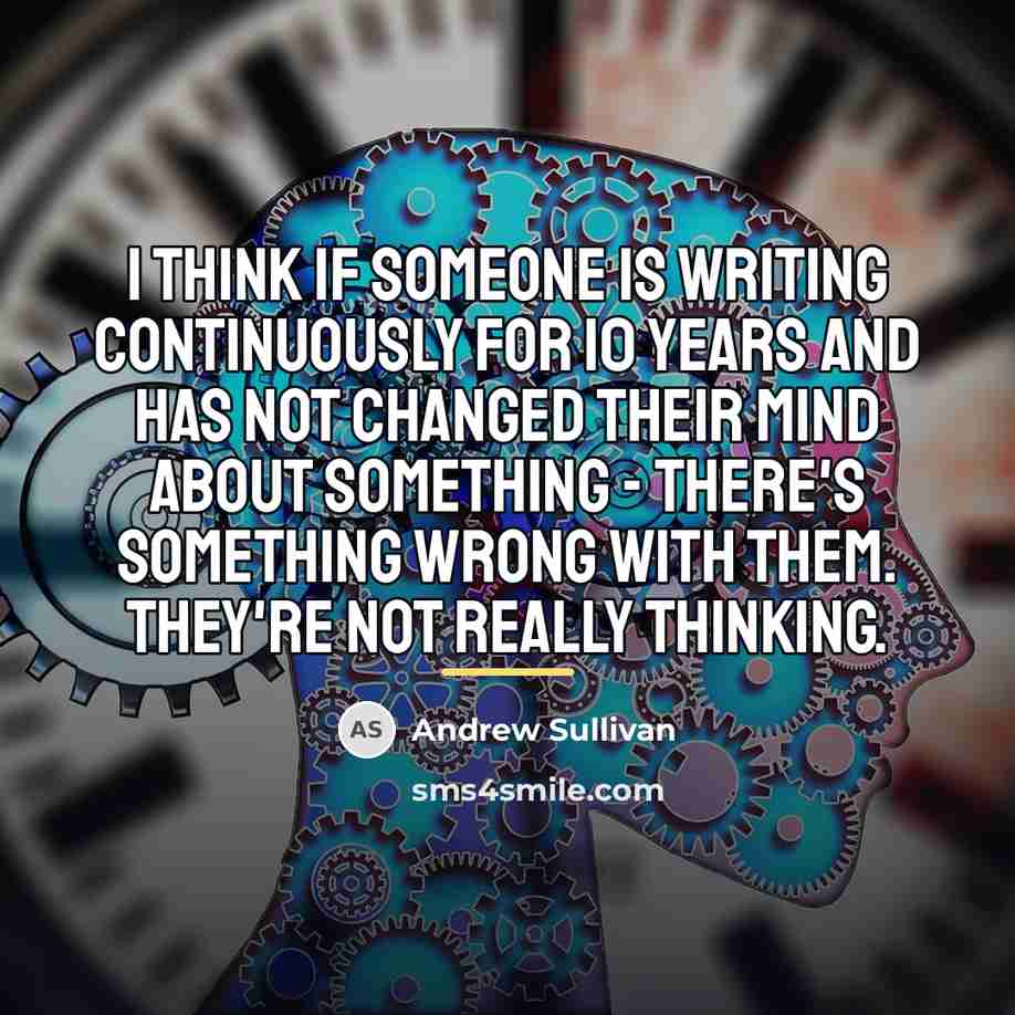 “I think if someone is writing continuously for 10 years…” quote by Andrew Sullivan
