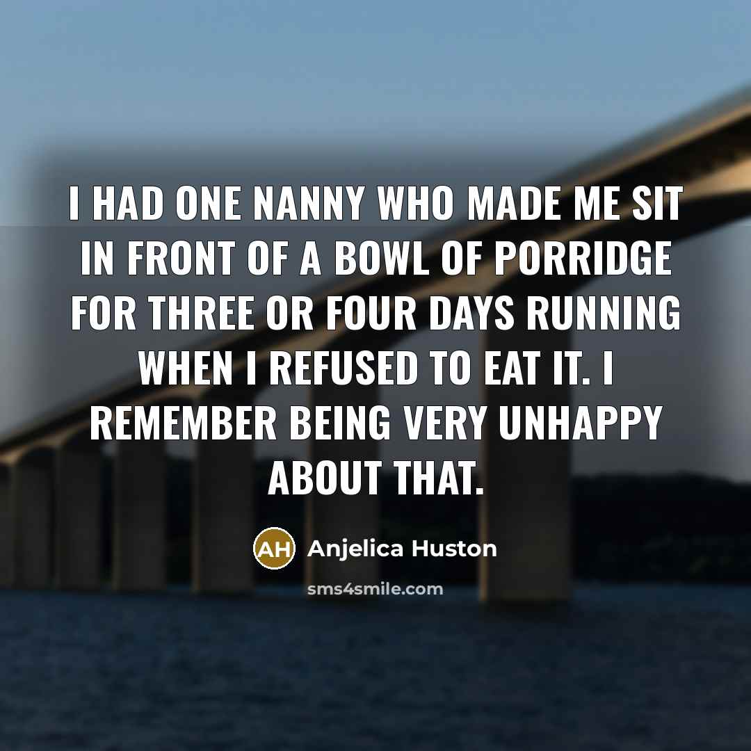“I had one nanny who made me sit in front…” quote by Anjelica Huston