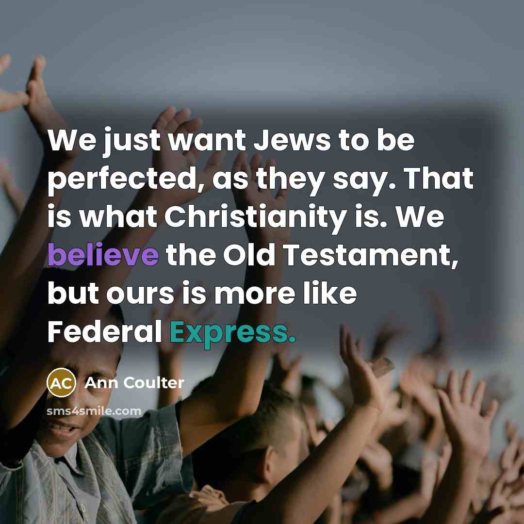 “We just want Jews to be perfected, as they say.…” quote by Ann Coulter