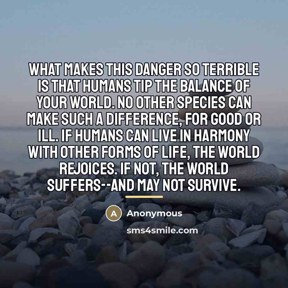 “What makes this danger so terrible is that humans tip…” quote by Anonymous