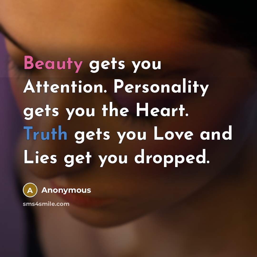 “Beauty gets you Attention. Personality gets you the Heart. Truth…” quote by Anonymous