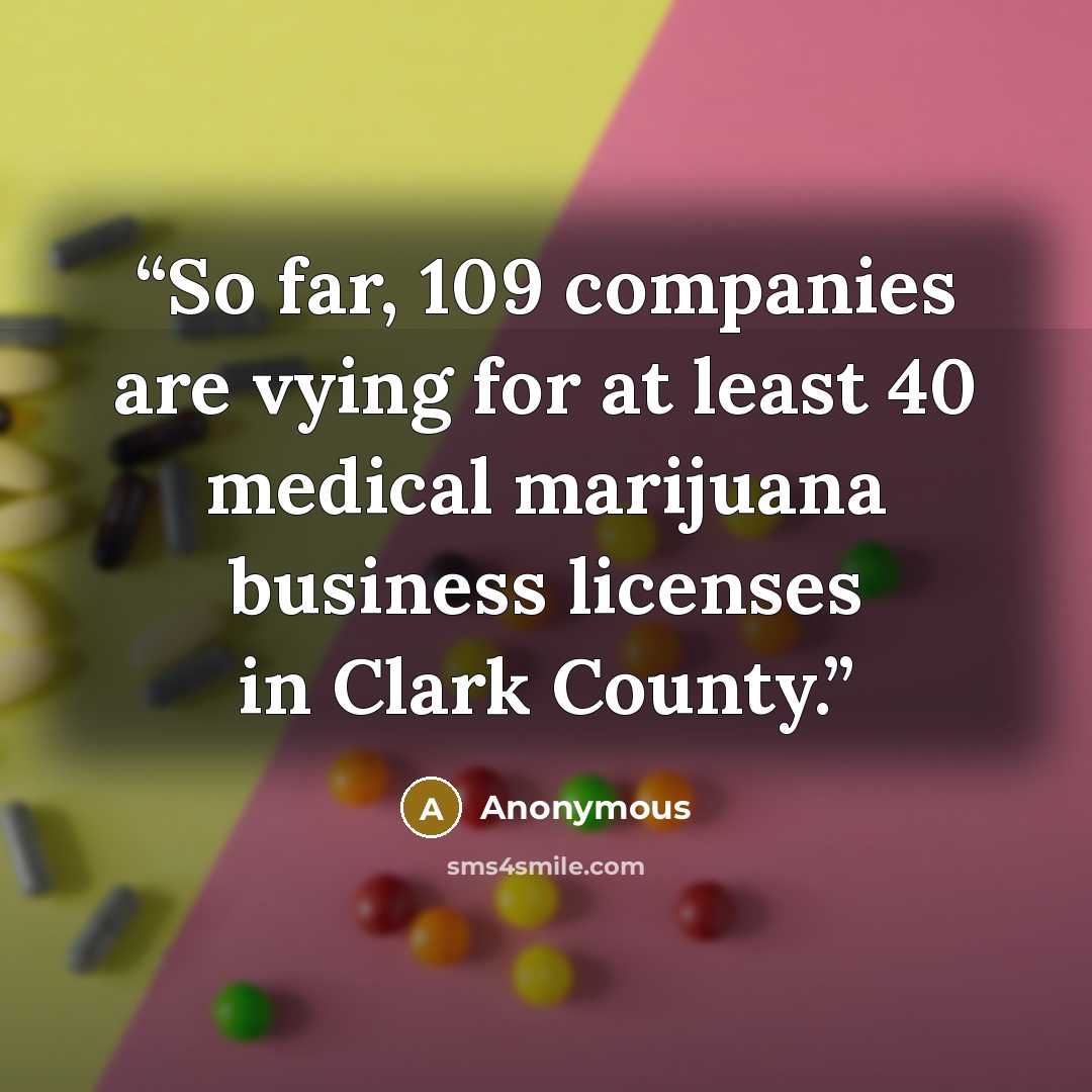 “So far, 109 companies are vying for at least 40 medical marijuana business licenses in Clark County.” quote by Anonymous