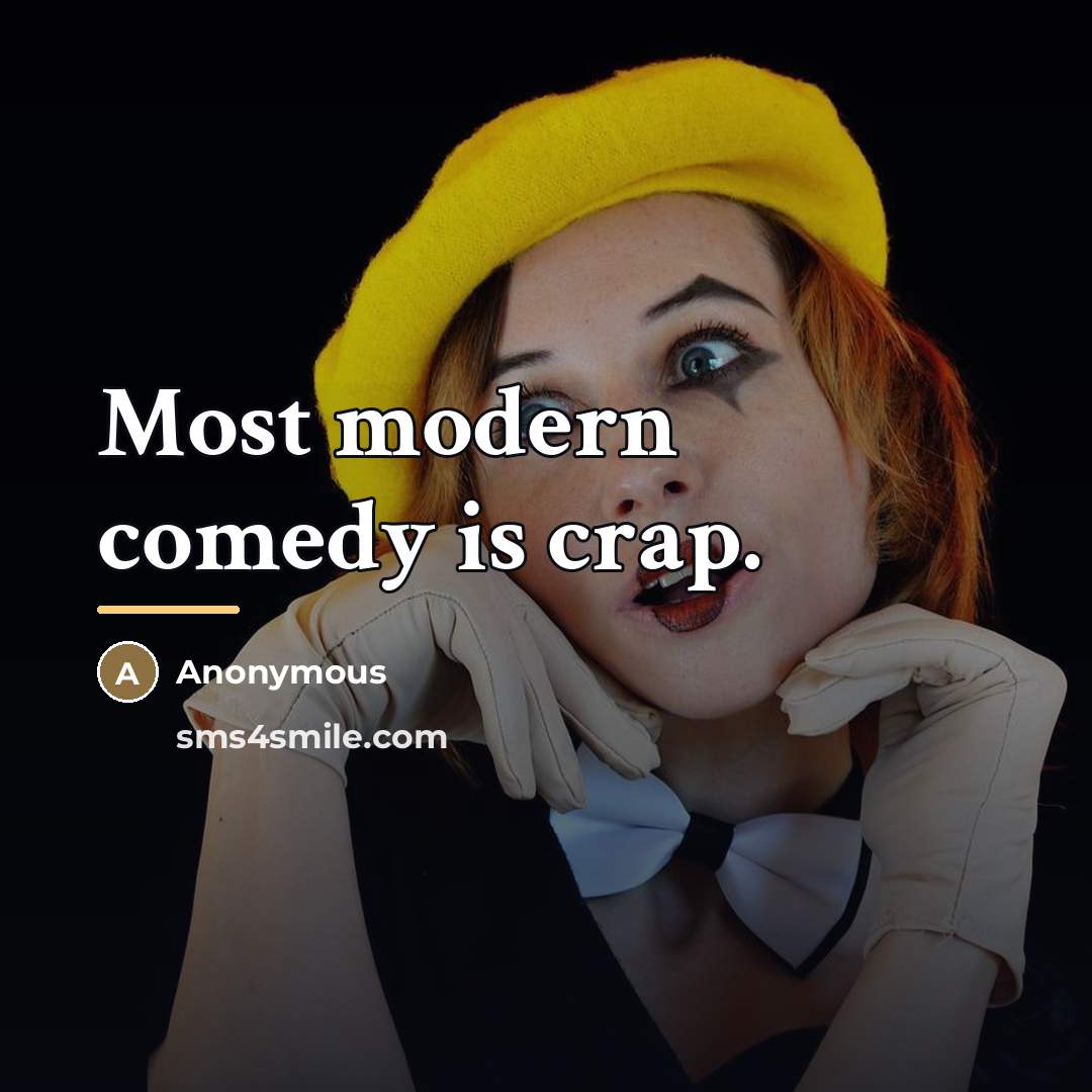 “Most modern comedy is crap.…” quote by Anonymous