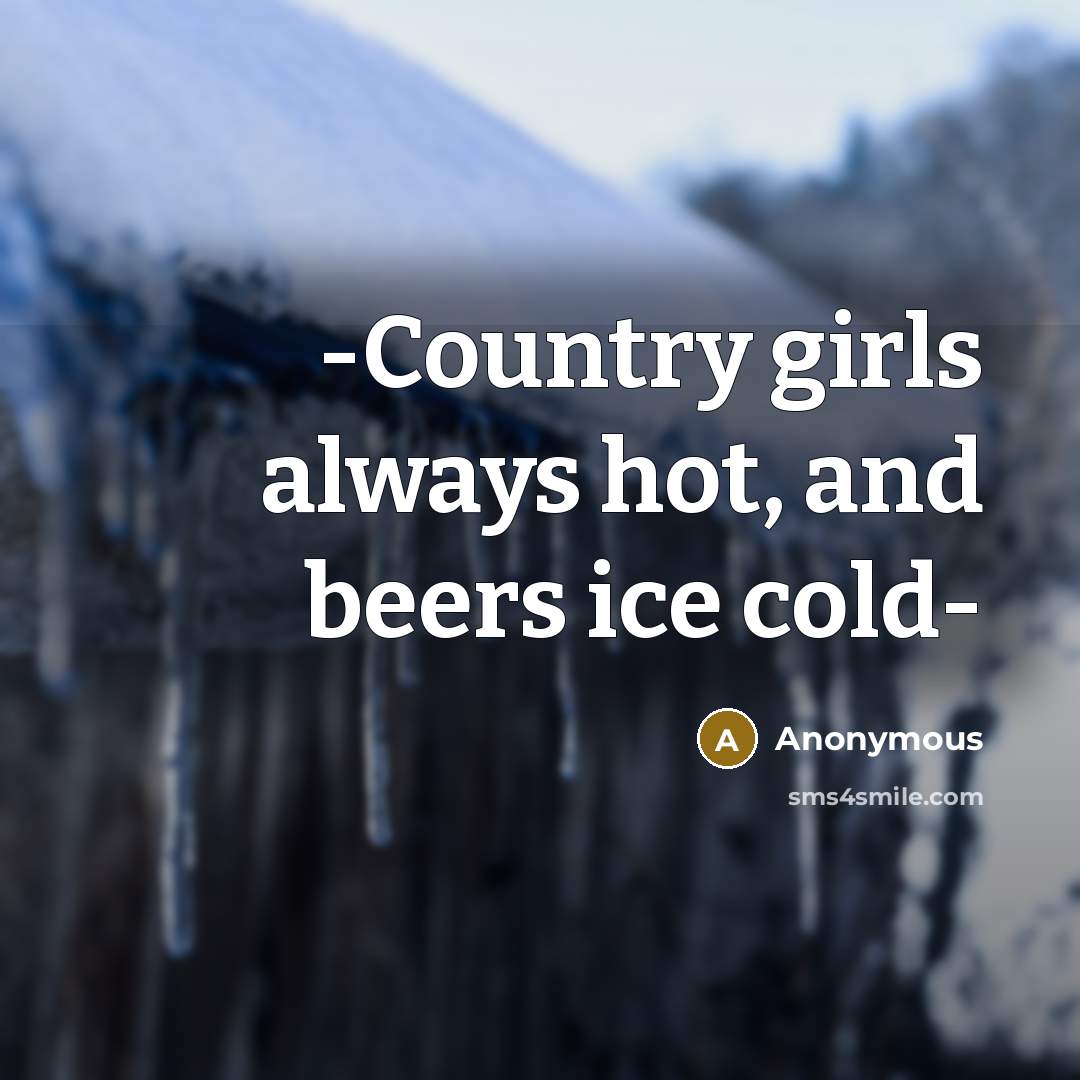 “-Country girls always hot, and beers ice cold-” quote by Anonymous