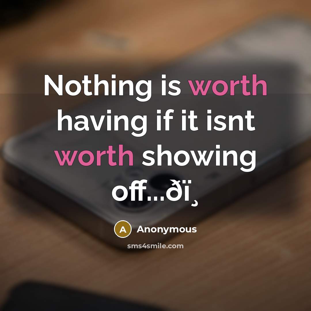 “Nothing is worth having if it isnt worth showing off...ðï¸” quote by Anonymous