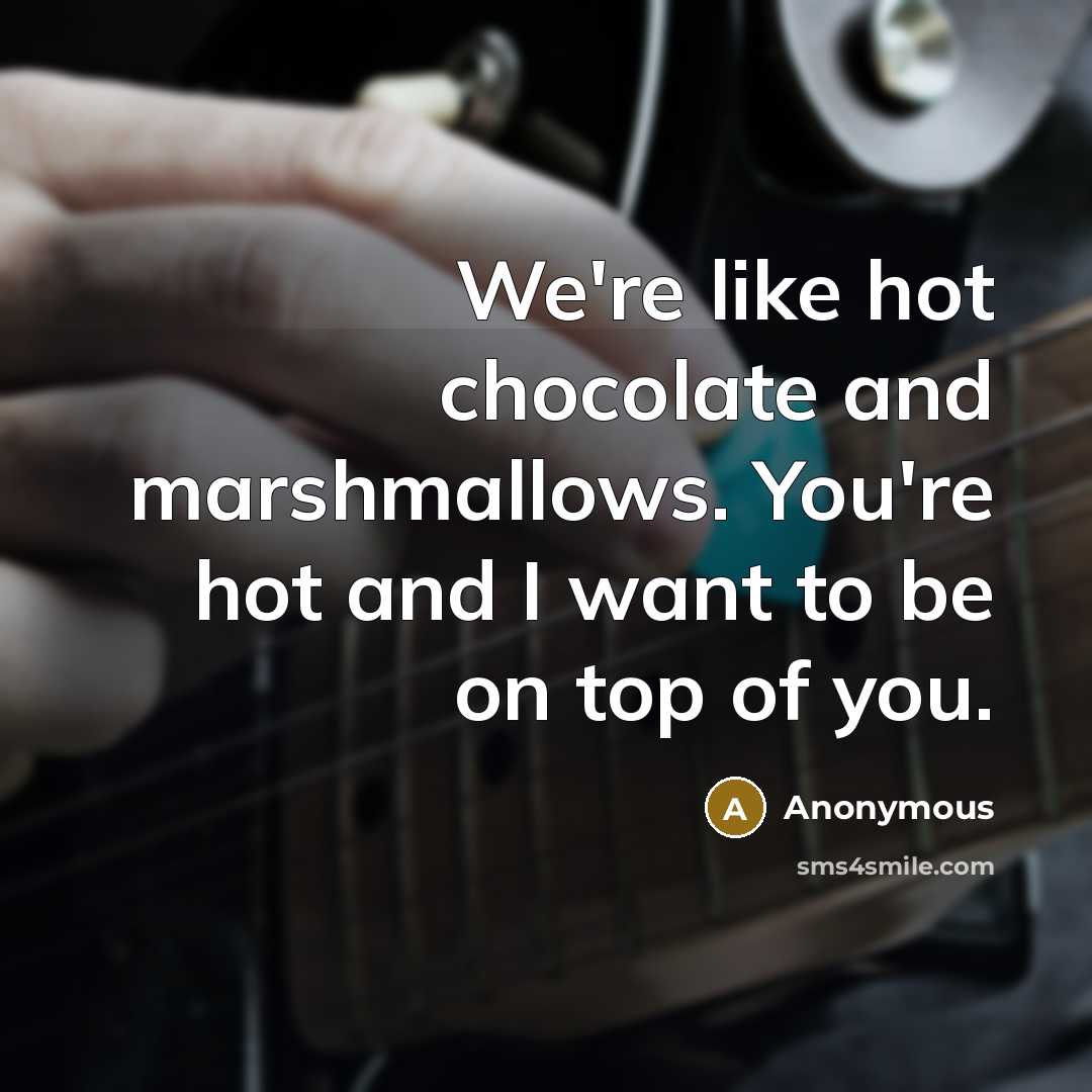 “We're like hot chocolate and marshmallows. You're hot and I…” quote by Anonymous