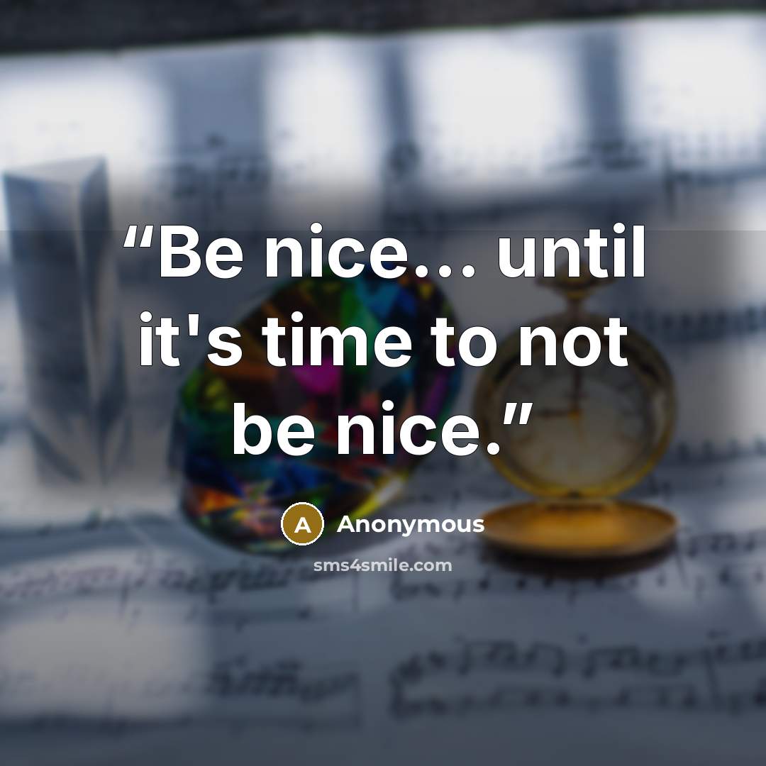 “Be nice... until it's time to not be nice.” quote by Anonymous
