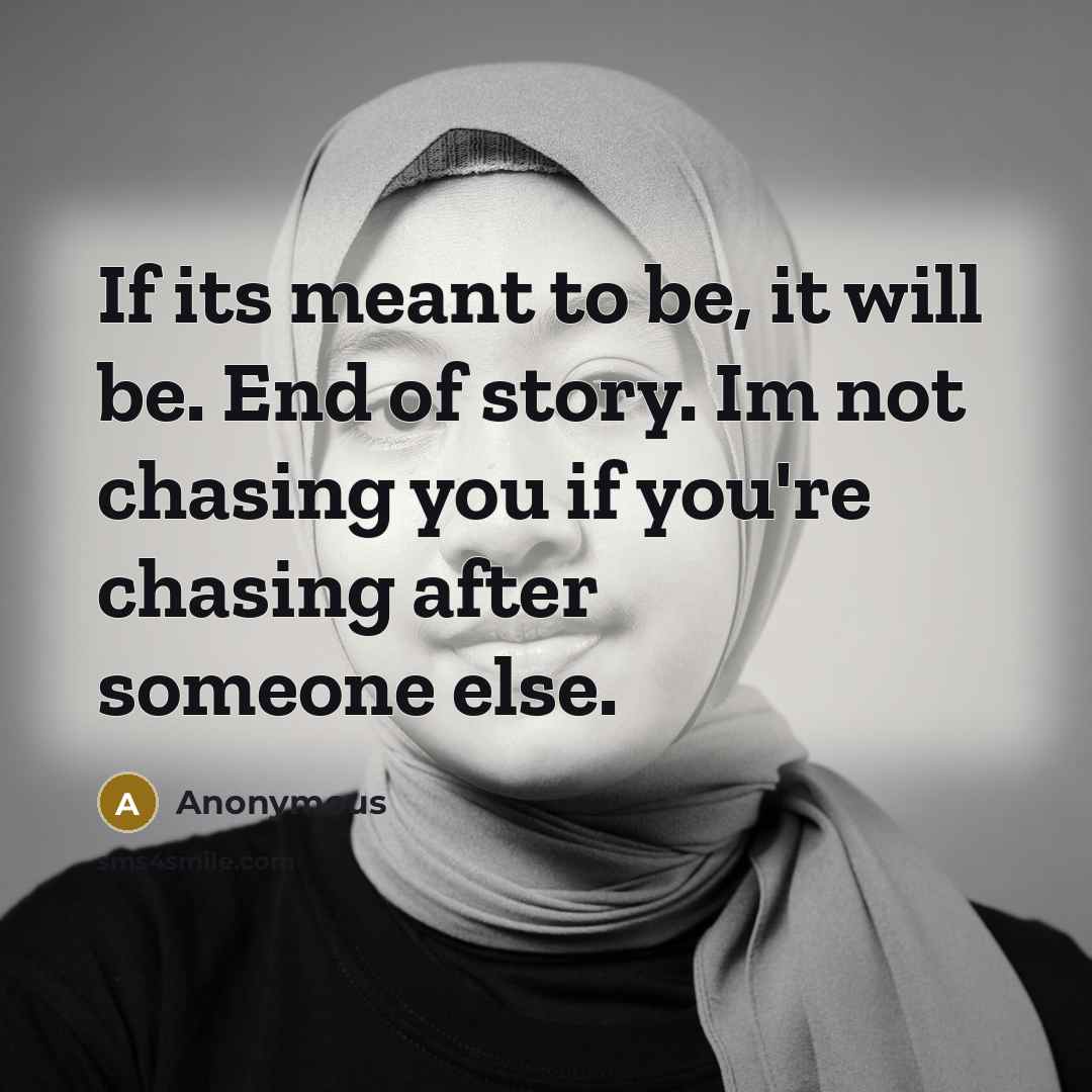 “If its meant to be, it will be. End of…” quote by Anonymous