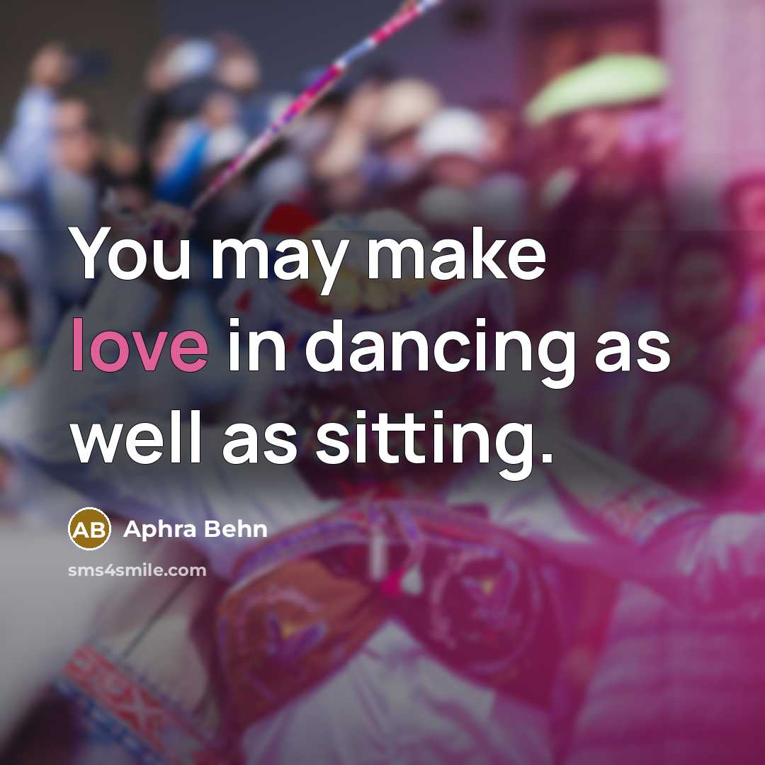 “You may make love in dancing as well as sitting.…” quote by Aphra Behn