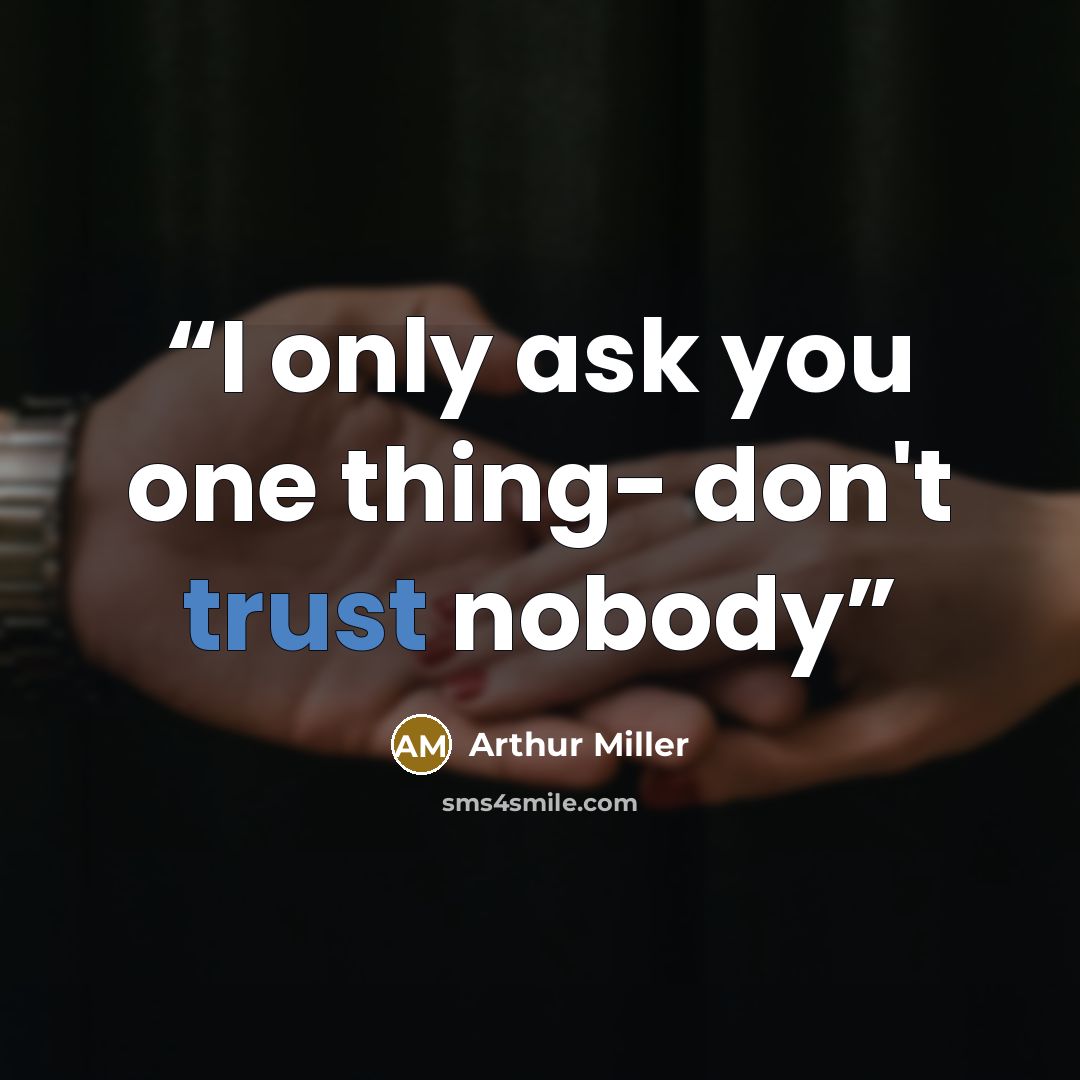 “I only ask you one thing- don't trust nobody” quote by Arthur Miller