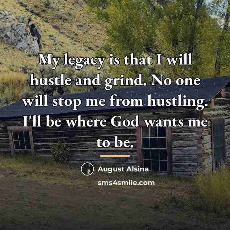 “My legacy is that I will hustle and grind. No…” quote by August Alsina