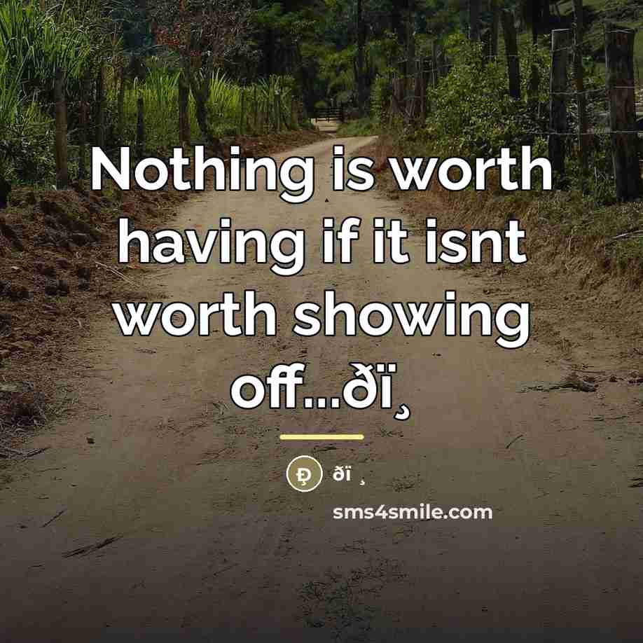 “Nothing is worth having if it isnt worth showing off...ðï¸…” quote by Anonymous