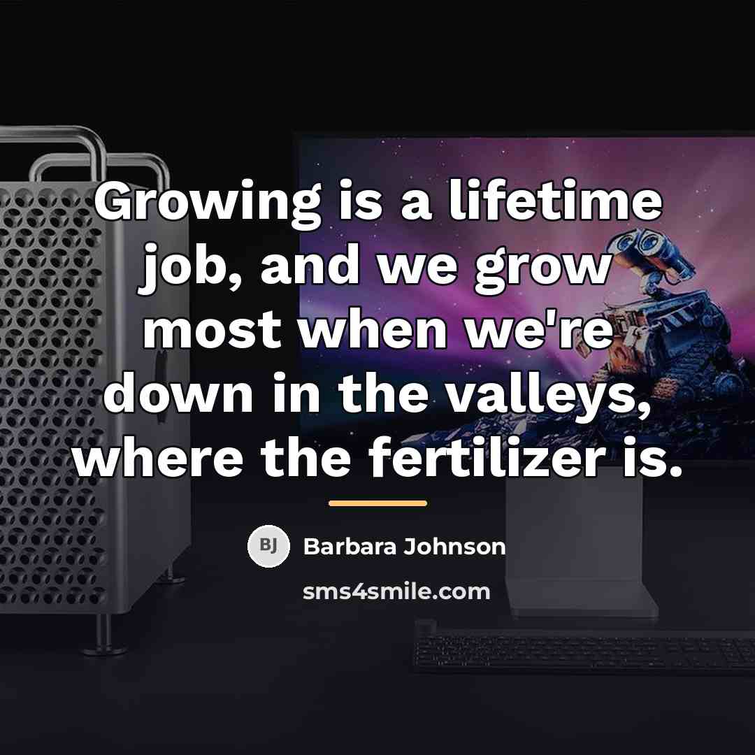 “Growing is a lifetime job, and we grow most when…” quote by Barbara Johnson