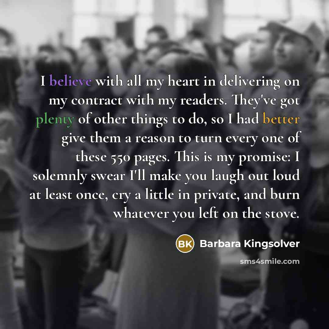 “I believe with all my heart in delivering on my…” quote by Barbara Kingsolver