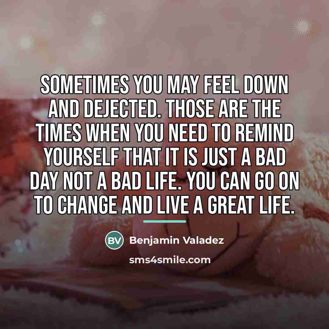 “Sometimes you may feel down and dejected. Those are the…” quote by Benjamin Valadez