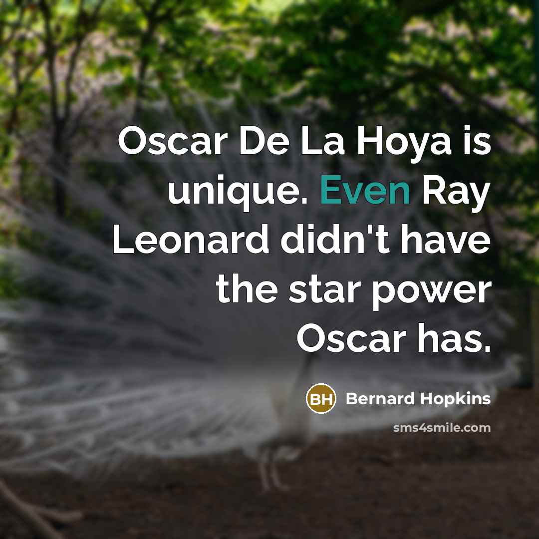 “Oscar De La Hoya is unique. Even Ray Leonard didn't…” quote by Bernard Hopkins