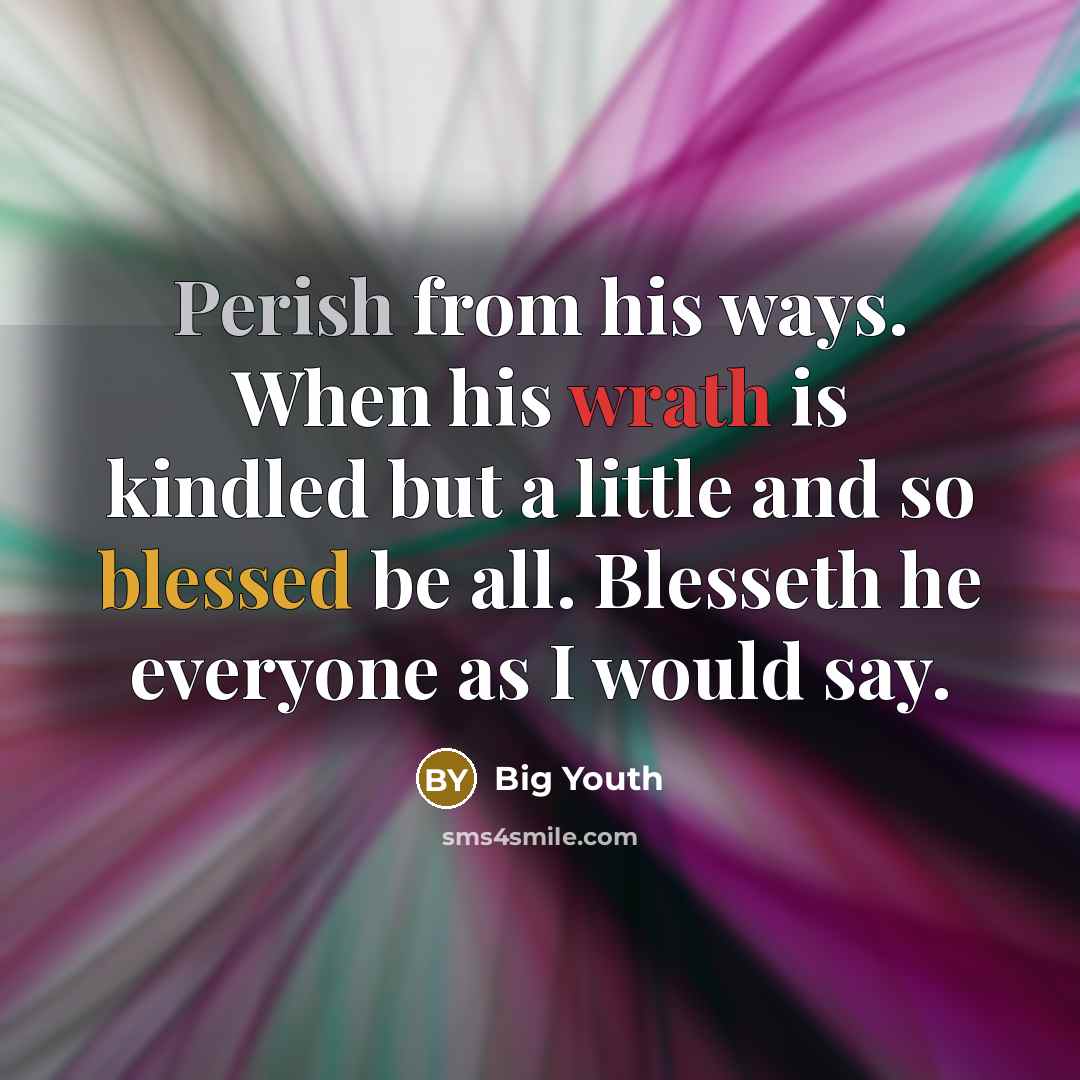“Perish from his ways. When his wrath is kindled but a little and so blessed be all. Blesseth he everyone as I would say.” quote by Big Youth