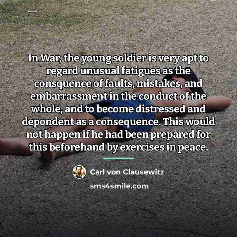 “In War, the young soldier is very apt to regard…” quote by Carl von Clausewitz