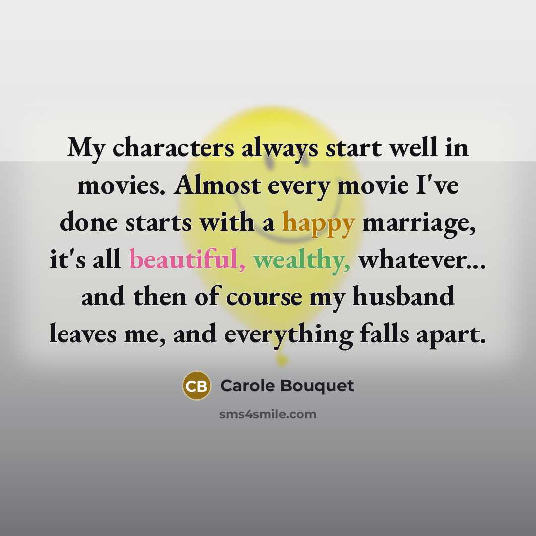 “My characters always start well in movies. Almost every movie…” quote by Carole Bouquet