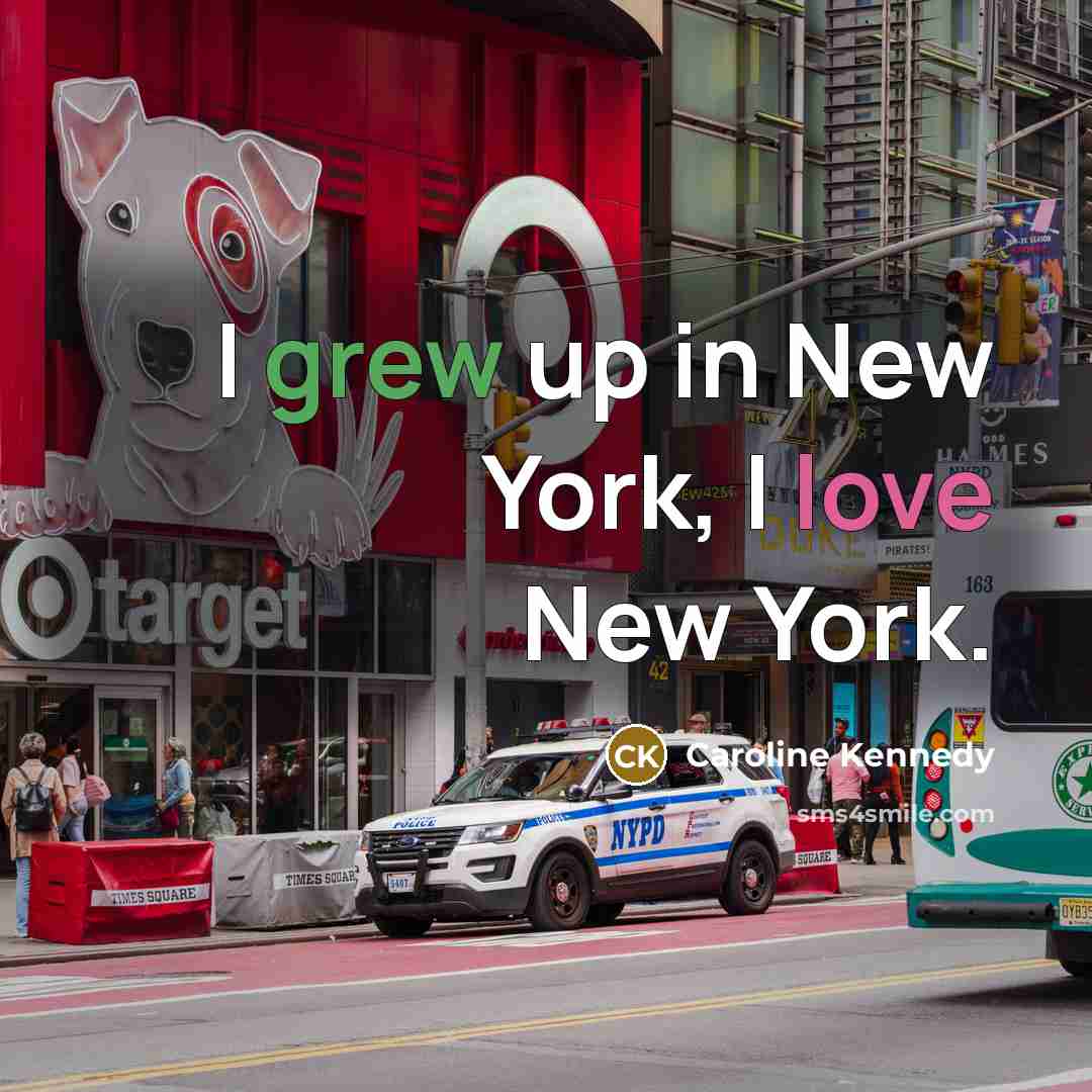 “I grew up in New York, I love New York.…” quote by Caroline Kennedy