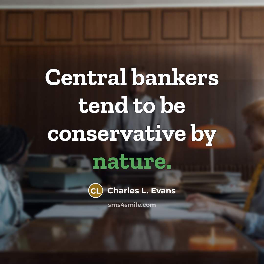 “Central bankers tend to be conservative by nature.…” quote by Charles L. Evans