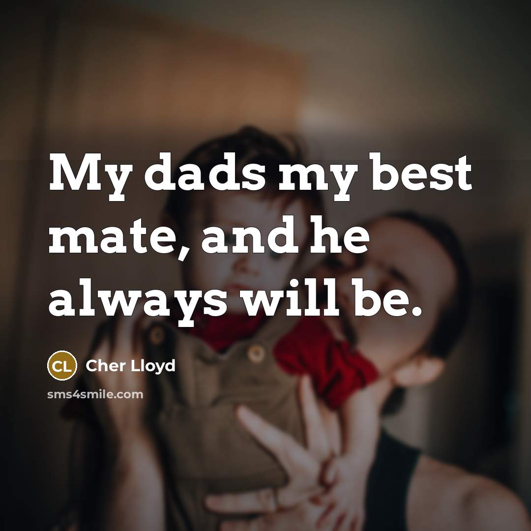 “My dads my best mate, and he always will be.…” quote by Cher Lloyd