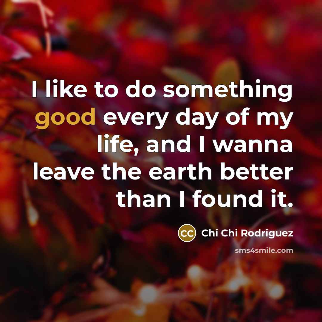 “I like to do something good every day of my…” quote by Chi Chi Rodriguez